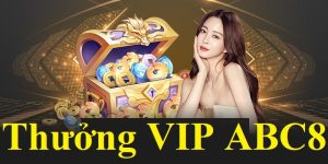 THƯỞNG VIP ABC8 - ĐẶC QUYỀN DÀNH CHO THÀNH VIÊN CAO CẤP