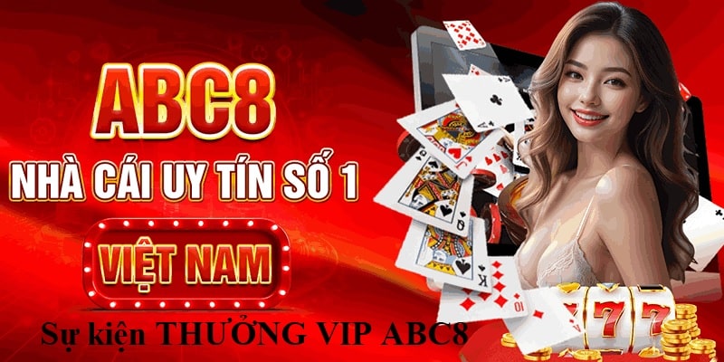 Những lợi ích hấp dẫn lôi cuốn trong sự kiện THƯỞNG VIP ABC8 bạn nên biết